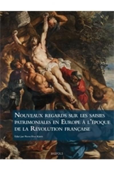 Nouveaux regards sur les saisies patrimoniales en Europe à l’époque de la Révolution française : actes de colloque, Bruxelles, Institut royal du patrimoine artistique, 30-31 mai 2018