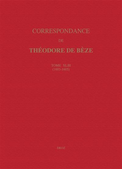 Correspondance de Théodore de Bèze. Vol. 43. 1603-1605