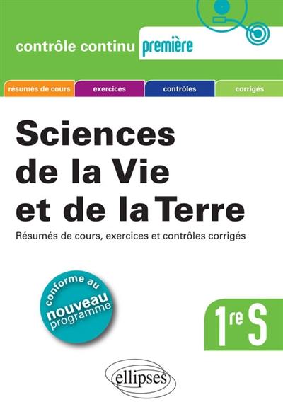 Sciences de la vie et de la Terre, 1re S : résumés de cours, exercices et contrôles corrigés : conforme au nouveau programme