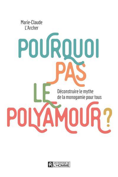 Pourquoi pas le polyamour ? : Déconstruire le mythe de la monogamie pour tous