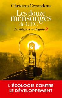 La religion écologiste. Vol. 2. Les douze mensonges du GIEC : l'écologie contre le développement