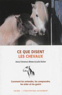 Ce que disent les chevaux : comment les entendre, les comprendre, les aider et les guérir