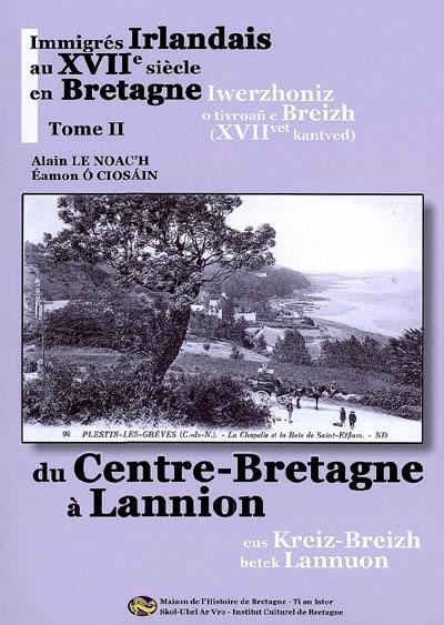 Immigrés irlandais au XVIIe siècle en Bretagne. Vol. 2. Du Centre-Bretagne à Lannion. Eus Kreiz-Breizh betek Lannuon. Iwerzhoniz o tivroan e Breizh (XVIIvet kanted). Vol. 2. Du Centre-Bretagne à Lannion. Eus Kreiz-Breizh betek Lannuon