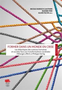 Former dans un monde en crise : les didactiques des sciences humaines et sociales face aux transformations sociétales : mélanges offerts à Philippe Hertig