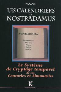 Décodage complet de Nostradamus. Vol. 1. Les calendriers de Nostradamus : système de cryptage temporel de ses Centuries et de ses Almanachs