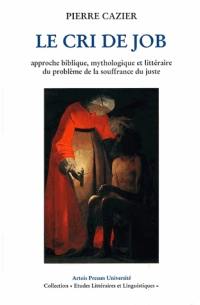 Le cri de Job : approche biblique, mythologique et littéraire du problème de la souffrance du juste