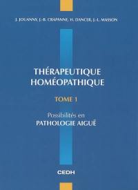 Thérapeutique homéopathique. Vol. 1. Possibilités en pathologie aiguë