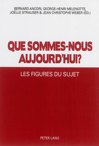 Que sommes nous aujourd'hui ? : les figures du sujet