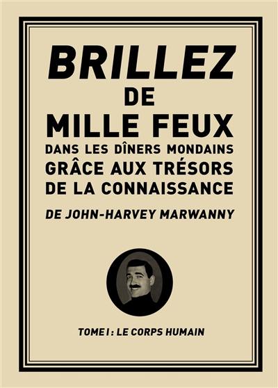 Brillez de 1.000 feux dans les dîners mondains grâce aux trésors de la connaissance. Vol. 1. Le corps humain