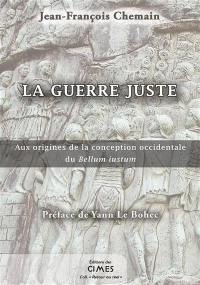 La guerre juste : aux origines de la conception occidentale du Bellum iustum