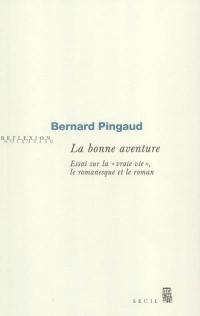 La bonne aventure : essai sur la vraie vie, le romanesque et le roman