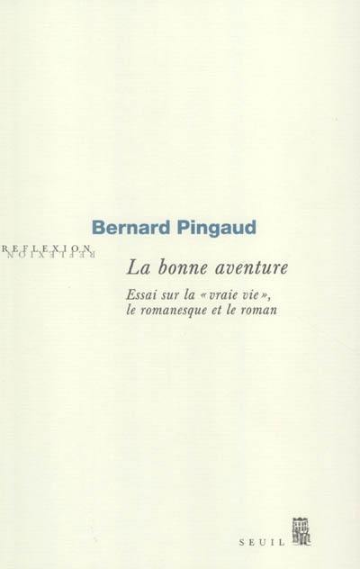 La bonne aventure : essai sur la vraie vie, le romanesque et le roman