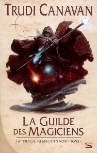 La trilogie du magicien noir. Vol. 1. La guilde des magiciens