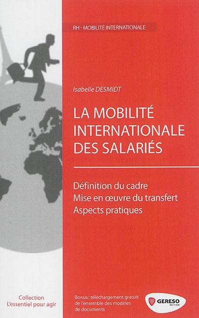 La mobilité internationale des salariés : définition du cadre, mise en oeuvre du transfert, aspects pratiques