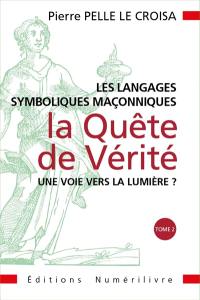 Les langages symboliques maçonniques de la quête de vérité. Vol. 2. Une voie vers la lumière ?