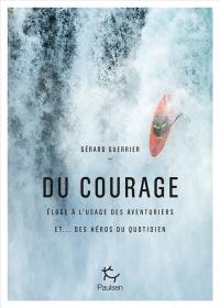 Du courage : éloge à l'usage des aventuriers et... des héros du quotidien