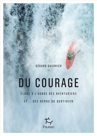 Du courage : éloge à l'usage des aventuriers et... des héros du quotidien