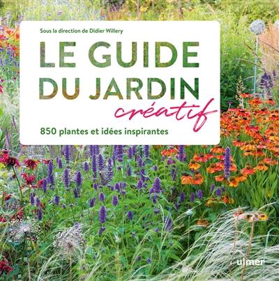 Le guide du jardin créatif : 850 plantes et idées inspirantes