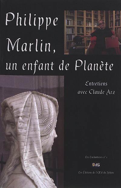 Philippe Marlin, un enfant de planète : entretiens avec Claude Arz