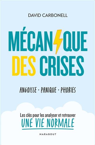 Mécanique des crises : angoisse, panique, phobies : les clés pour les analyser et retrouver une vie normale