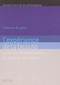 L'expérience de la beauté : essai sur la banalisation du beau au XVIIIe siècle