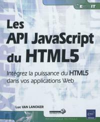 Les API JavaScript du HTML5 : intégrez la puissance du HTML5 dans vos applications Web