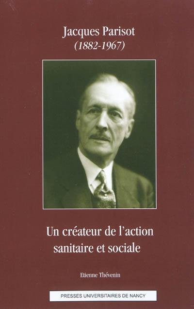 Jacques Parisot (1882-1967) : un créateur de l'action sanitaire et sociale