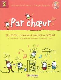 Par choeur cycle 2 : 8 petites chansons faciles à retenir. Vol. 1