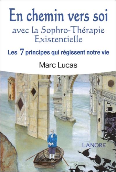 En chemin vers soi avec la sophro-thérapie existentielle. Les 7 principes qui régissent notre vie