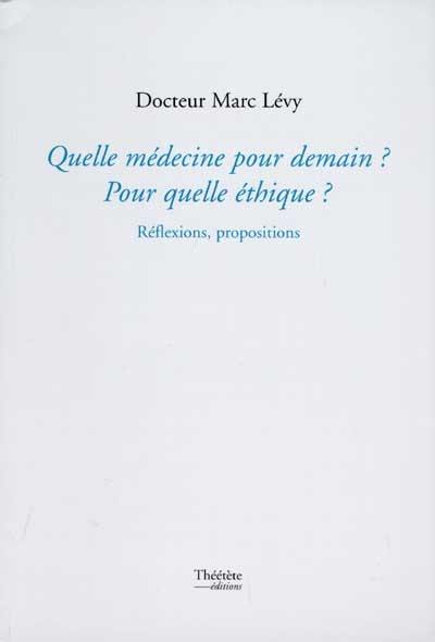 Quelle médecine pour demain ? Pour quelle éthique ? : réflexions, propositions