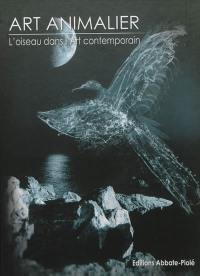 Art animalier. Vol. 4. L'oiseau dans l'art contemporain