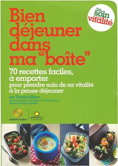 Bien déjeuner dans ma boîte : 70 recettes faciles, à emporter : pour prendre soin de sa vitalité à la pause déjeuner