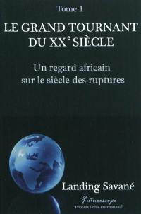 Le grand tournant du XXe siècle : un regard africain sur le siècle des ruptures. Vol. 1. Les mutations démographiques, politiques, économiques, culturelles et sociales du XXe siècle