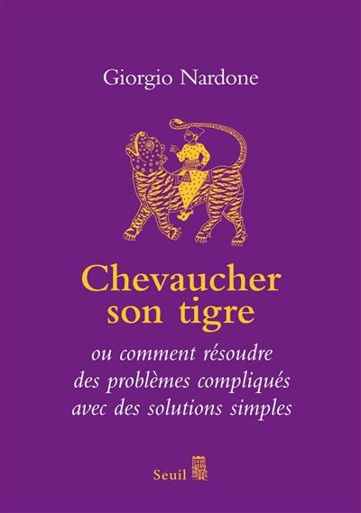 Chevaucher son tigre : l'art du stratagème, ou comment résoudre des problèmes compliqués avec des solutions simples