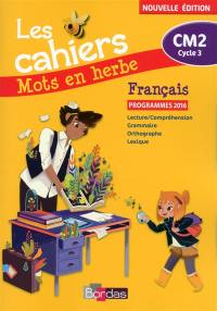 Les cahiers mots en herbe, français CM2, cycle 3 : lecture-compréhension, grammaire, orthographe, lexique : programmes 2016