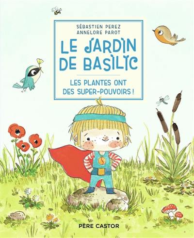 Le jardin de Basilic. Vol. 5. Les plantes ont des super-pouvoirs !