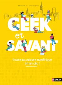 Geek et savant. Vol. 1. Toute la culture numérique en un clic !