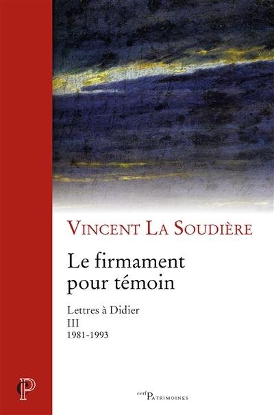 Lettres à Didier. Vol. 3. Le firmament pour témoin : 1981-1993