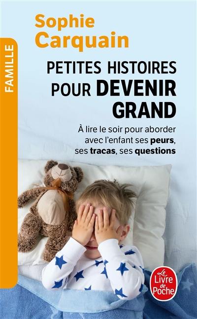 Petites histoires pour devenir grand. A lire le soir, pour aborder avec l'enfant ses peurs, ses tracas, ses questions