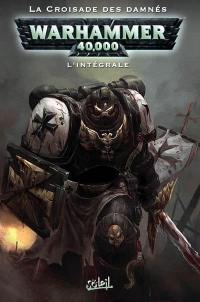 Warhammer 40.000 : l'intégrale. Vol. 1. La croisade des damnés