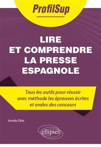 Lire et comprendre la presse espagnole : tous les outils pour réussir avec méthode les épreuves écrites et orales des concours