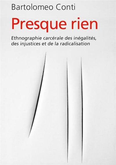 Presque rien : ethnographie carcérale des inégalités, des injustices et de la radicalisation