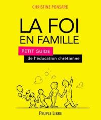 La foi en famille : petit guide de l'éducation chrétienne