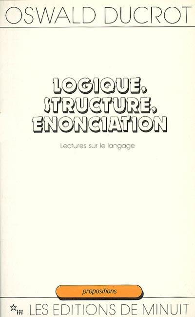 Logique, structure, énonciation : lectures sur le langage