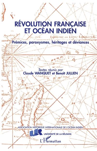 Révolution française et océan Indien, prémices, paroxysmes, héritages et déviances : actes du colloque de Saint-Pierre de la Réunion, octobre 1990