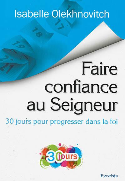 Faire confiance au Seigneur : 30 jours pour grandir dans sa foi