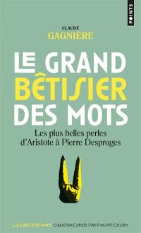 Le grand bêtisier des mots : les plus belles perles d'Aristote à Pierre Desproges