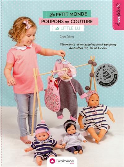 Le petit monde des poupons en couture de Little Lu : vêtements et accessoires pour poupons de tailles 30, 36 et 42 cm