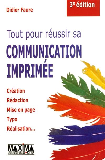 Tout pour réussir sa communication imprimée : création, rédaction, mise en page, typo, réalisation...