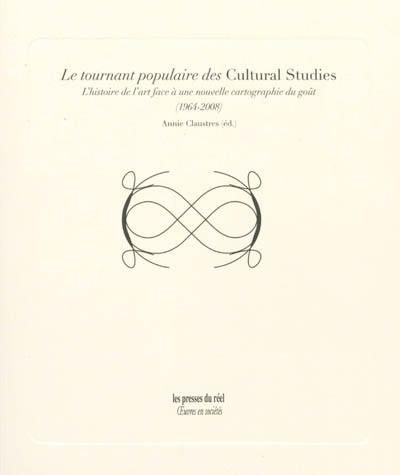 Le tournant populaire des cultural studies : l'histoire de l'art face à une nouvelle cartographie du goût, 1964-2008